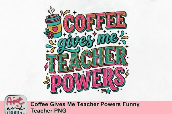Coffee Gives Me Teacher Powers: A PNG for Educator Apparel
